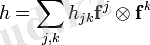 h = \sum_{j,k} h_{jk} \mathbf{f}^j \otimes \mathbf{f}^k