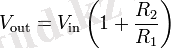  V_\mathrm{out} = V_\mathrm{in} \left( 1 + {R_2 \over R_1} \right)