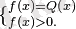~\{_{f\left( x\right) >0.}^{f\left( x\right) =Q\left( x\right) } 