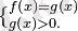 ~\{_{g\left( x\right) >0.}^{f\left( x\right) =g\left( x\right) }