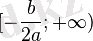 [-\frac{b}{2a};+\mathcal{1})~