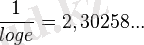 ~\frac{1}{log e} = 2, 30258 ... 