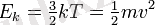~E_k =\tfrac{3}{2} kT =\tfrac{1}{2} mv^2