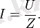 I = \frac{U}{Z}.
