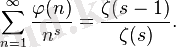 \sum_{n=1}^\infty\frac{\varphi(n)}{n^s}=\frac{\zeta(s-1)}{\zeta(s)}.
