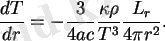 $\displaystyle {dT\over{dr}}=-{3\over{4ac}}{\kappa\rho\over{T^3}}{L_r\over{4\pi r^2}}. $
