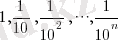 1, 1/10, 1/10^2, cdots, 1/10^n