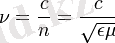\nu = \frac{c}{n} = \frac{c}{\sqrt{\epsilon \mu}}