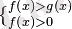 ~\{_{f\left( x\right) >0}^{f\left( x\right) >g\left( x\right) }