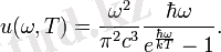 u(\omega,T) =\frac{ \omega^2}{\pi^2c^3}\frac{\hbar\omega}{ e^{\frac{\hbar\omega}{kT}}-1}.