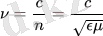 {displaystyle nu ={frac {c}{n}}={frac {c}{sqrt {epsilon mu }}}}.png