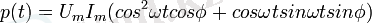p(t) = U_m I_m (cos^2\omega t cos\phi + cos\omega t sin\omega t sin\phi)