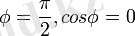 \phi = \frac{\pi}{2}, cos\phi = 0